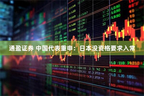 通盈证券 中国代表重申：日本没资格要求入常